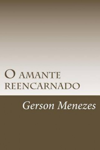 Kniha O amante reencarnado: A paix?o proibida (e secreta) entre uma evangélica e um espírita Gerson Menezes