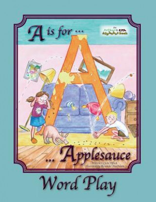 Книга A is for Applesauce Word Play Julie Affleck