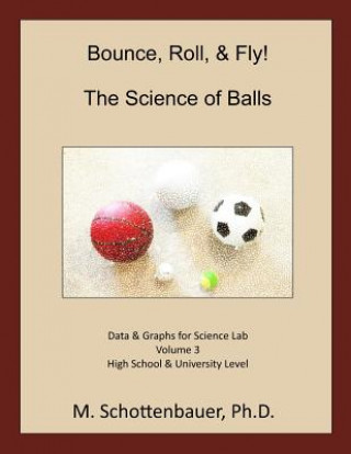 Carte Bounce, Roll, & Fly: The Science of Balls: Data and Graphs for Science Lab: Volume 3 M Schottenbauer