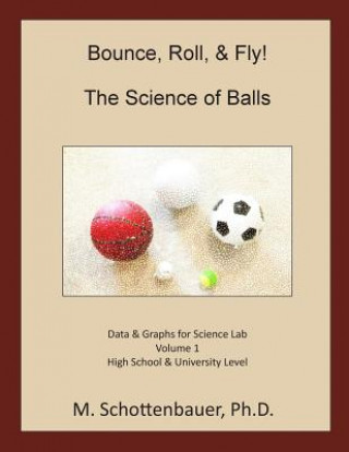 Carte Bounce, Roll, & Fly: The Science of Balls: Data and Graphs for Science Lab: Volume 1 M Schottenbauer