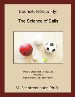 Könyv Bounce, Roll, & Fly: The Science of Balls: Data and Graphs for Science Lab: Volume 1 M Schottenbauer