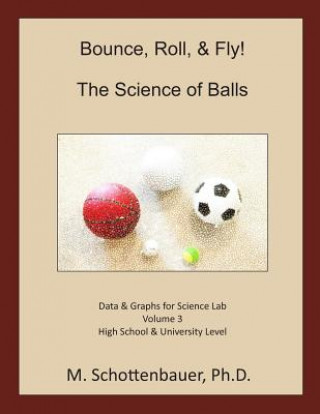 Carte Bounce, Roll, & Fly: The Science of Balls: Data and Graphs for Science Lab: Volume 3 M Schottenbauer