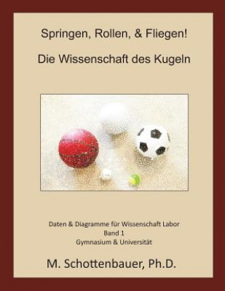 Könyv Springen, Rollen, & Fliegen: Die Wissenschaft des Kugeln: Daten und Diagramme für Science Laboratory: Band 1 M Schottenbauer