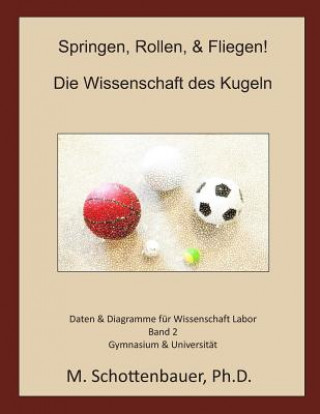 Könyv Springen, Rollen, & Fliegen: Die Wissenschaft des Kugeln: Daten und Diagramme für Science Laboratory: Band 2 M Schottenbauer