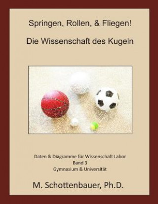 Книга Springen, Rollen, & Fliegen: Die Wissenschaft des Kugeln: Daten und Diagramme für Science Laboratory: Band 3 M Schottenbauer