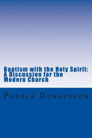 Könyv Baptism with the Holy Spirit: A Discussion for the Modern Church Pamela Donaldson