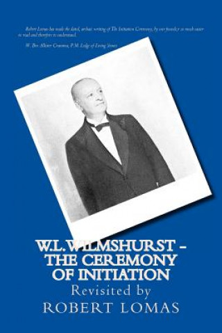 Kniha W.L.Wilmshurst - The Ceremony of Initiation: Revisited by Robert Lomas Robert Lomas