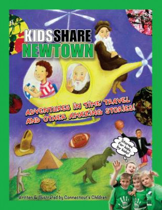 Könyv Kids Share Newtown: Adventures in Time Travel And Other Amazing Stories! Kids Share Students in Grades K-6