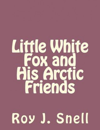 Книга Little White Fox and His Arctic Friends Roy J Snell