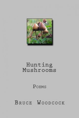 Kniha Hunting Mushrooms: Poems 1978-87 Bruce Woodcock