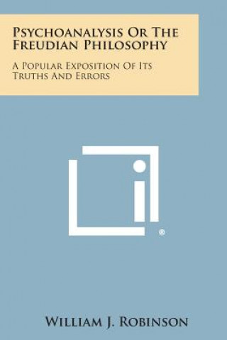 Kniha Psychoanalysis or the Freudian Philosophy: A Popular Exposition of Its Truths and Errors William J Robinson