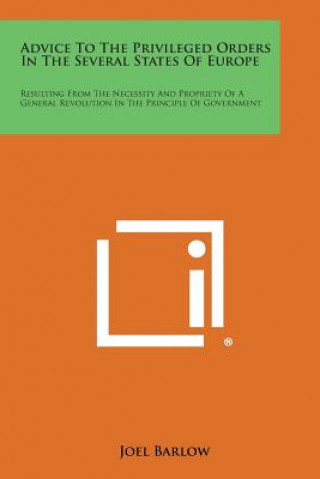 Kniha Advice to the Privileged Orders in the Several States of Europe: Resulting from the Necessity and Propriety of a General Revolution in the Principle O Joel Barlow