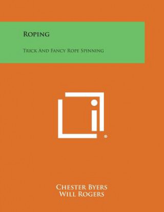 Kniha Roping: Trick and Fancy Rope Spinning Chester Byers