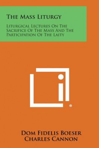 Kniha The Mass Liturgy: Liturgical Lectures on the Sacrifice of the Mass and the Participation of the Laity Dom Fidelis Boeser