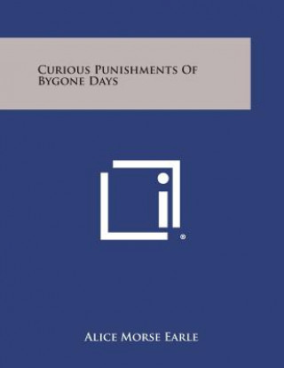 Carte Curious Punishments of Bygone Days Alice Morse Earle