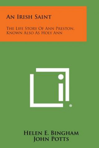 Carte An Irish Saint: The Life Story of Ann Preston, Known Also as Holy Ann Helen E Bingham