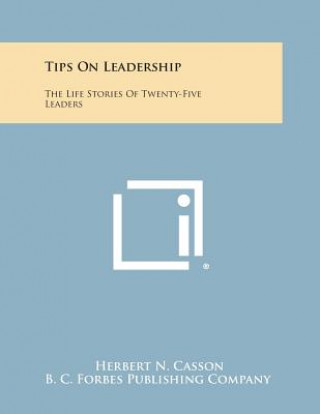 Kniha Tips on Leadership: The Life Stories of Twenty-Five Leaders B C Forbes Publishing Company