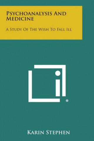 Carte Psychoanalysis and Medicine: A Study of the Wish to Fall Ill Karin Stephen