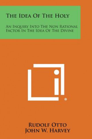 Kniha The Idea of the Holy: An Inquiry Into the Non Rational Factor in the Idea of the Divine Rudolf Otto