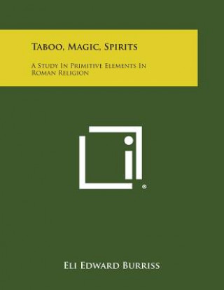 Könyv Taboo, Magic, Spirits: A Study in Primitive Elements in Roman Religion Eli Edward Burriss