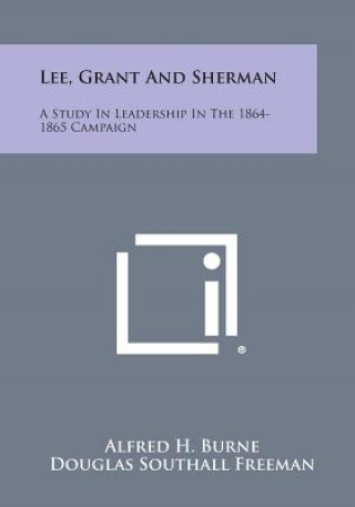 Kniha Lee, Grant and Sherman: A Study in Leadership in the 1864-1865 Campaign Alfred H Burne