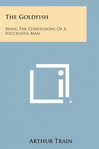 Buch The Goldfish: Being the Confessions of a Successful Man Arthur Train