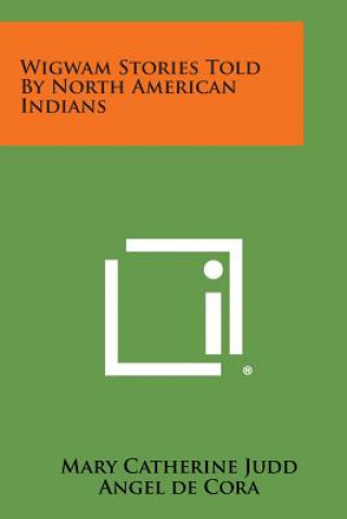 Kniha Wigwam Stories Told by North American Indians Mary Catherine Judd