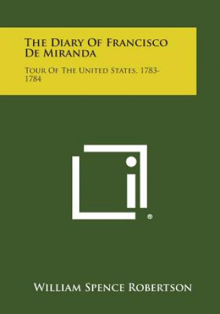 Könyv The Diary of Francisco de Miranda: Tour of the United States, 1783-1784 William Spence Robertson