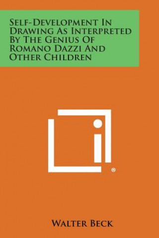 Könyv Self-Development in Drawing as Interpreted by the Genius of Romano Dazzi and Other Children Walter Beck