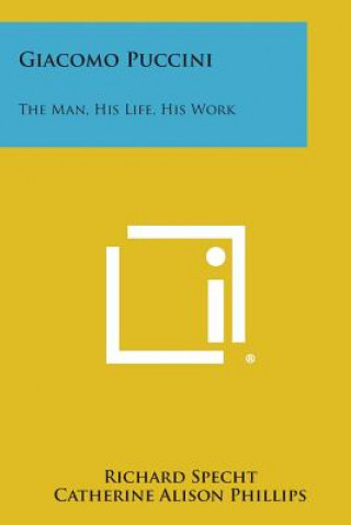 Kniha Giacomo Puccini: The Man, His Life, His Work Richard Specht