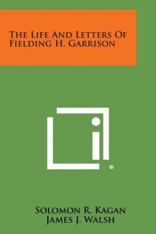 Carte The Life and Letters of Fielding H. Garrison Solomon R Kagan