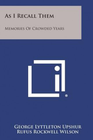 Kniha As I Recall Them: Memories of Crowded Years George Lyttleton Upshur