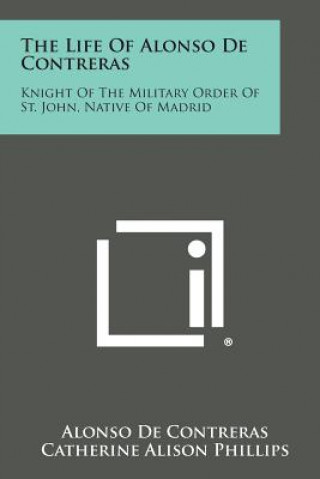 Knjiga The Life of Alonso de Contreras: Knight of the Military Order of St. John, Native of Madrid Alonso De Contreras