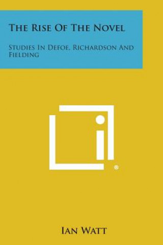 Carte The Rise of the Novel: Studies in Defoe, Richardson and Fielding Ian Watt