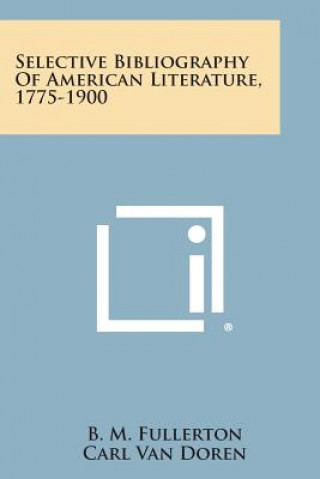 Kniha Selective Bibliography of American Literature, 1775-1900 B M Fullerton