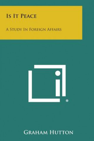 Kniha Is It Peace: A Study in Foreign Affairs Graham Hutton