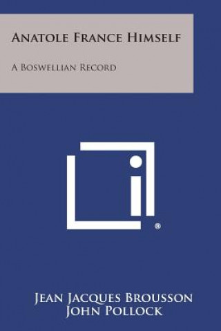 Kniha Anatole France Himself: A Boswellian Record Jean Jacques Brousson