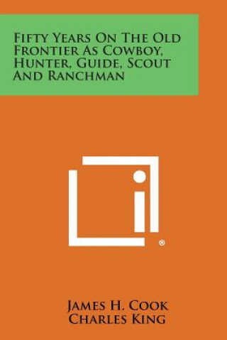 Boek Fifty Years on the Old Frontier as Cowboy, Hunter, Guide, Scout and Ranchman James H Cook