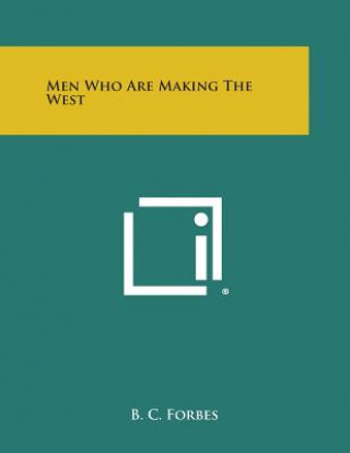 Carte Men Who Are Making the West B C Forbes