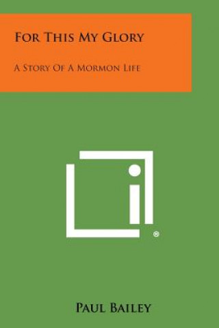 Könyv For This My Glory: A Story of a Mormon Life Paul Bailey