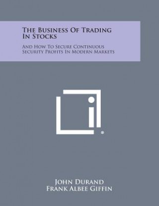 Kniha The Business of Trading in Stocks: And How to Secure Continuous Security Profits in Modern Markets John Durand