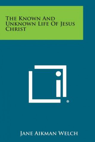 Carte The Known and Unknown Life of Jesus Christ Jane Aikman Welch