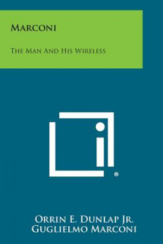 Книга Marconi: The Man and His Wireless Orrin E Dunlap Jr