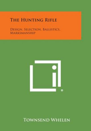 Carte The Hunting Rifle: Design, Selection, Ballistics, Marksmanship Townsend Whelen