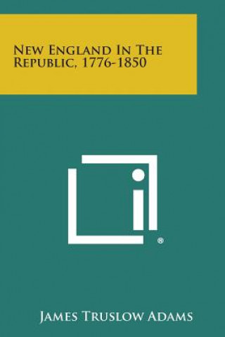 Carte New England in the Republic, 1776-1850 James Truslow Adams