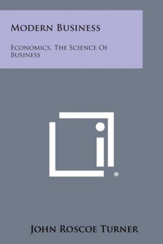 Carte Modern Business: Economics, the Science of Business John Roscoe Turner