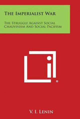 Könyv The Imperialist War: The Struggle Against Social Chauvinism and Social Pacifism Vladimir Ilich Lenin