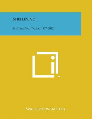 Kniha Shelley, V2: His Life and Work, 1817-1822 Walter Edwin Peck