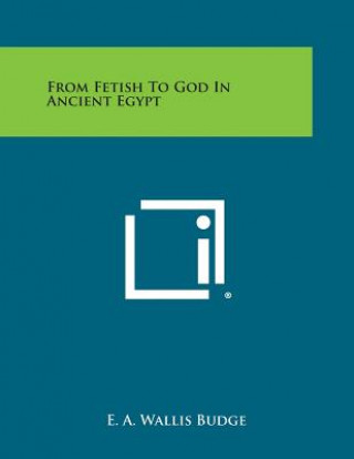 Carte From Fetish to God in Ancient Egypt E A Wallis Budge