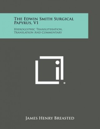Kniha The Edwin Smith Surgical Papyrus, V1: Hieroglyphic Transliteration, Translation and Commentary James Henry Breasted